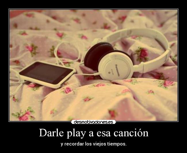 carteles darle play esa cancion recordar los viejos tiempos desmotivaciones