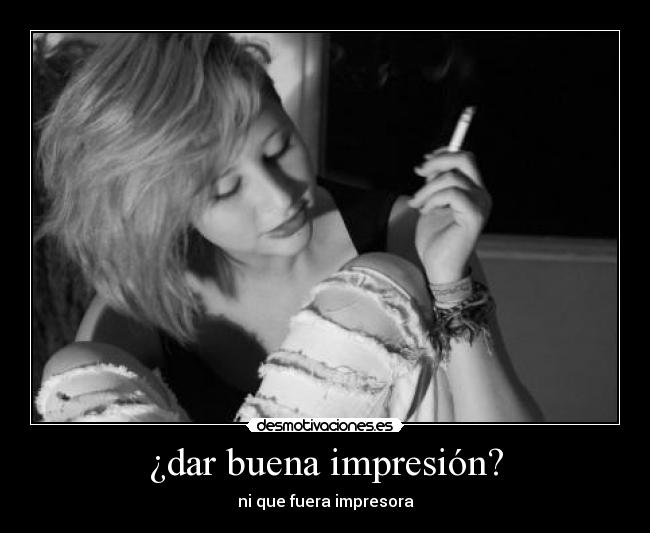 ¿dar buena impresión? - ni que fuera impresora