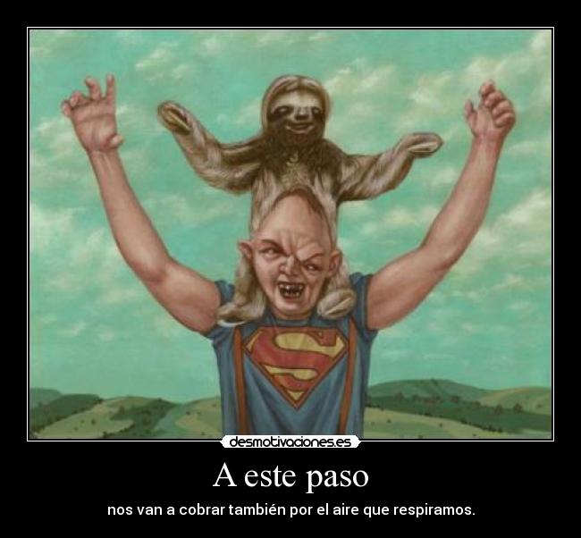 A este paso - nos van a cobrar también por el aire que respiramos.