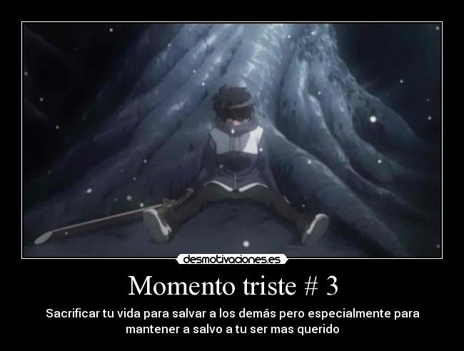 Momento triste # 3 - Sacrificar tu vida para salvar a los demás pero especialmente para
mantener a salvo a tu ser mas querido