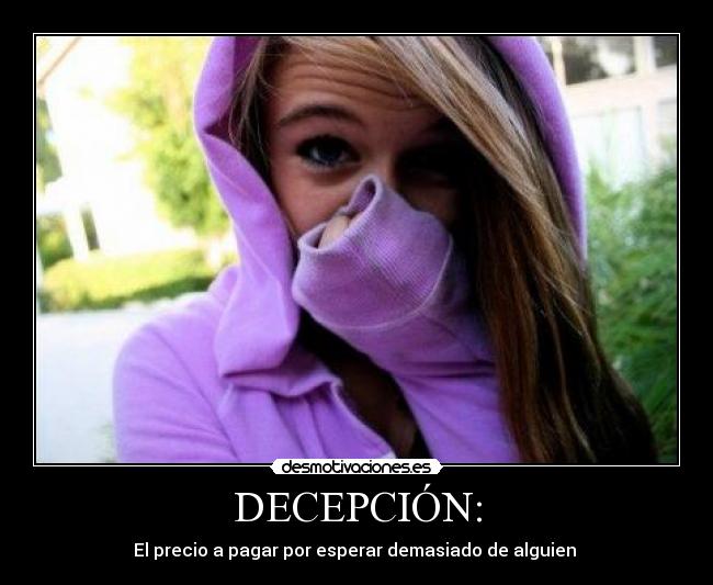 DECEPCIÓN: - El precio a pagar por esperar demasiado de alguien