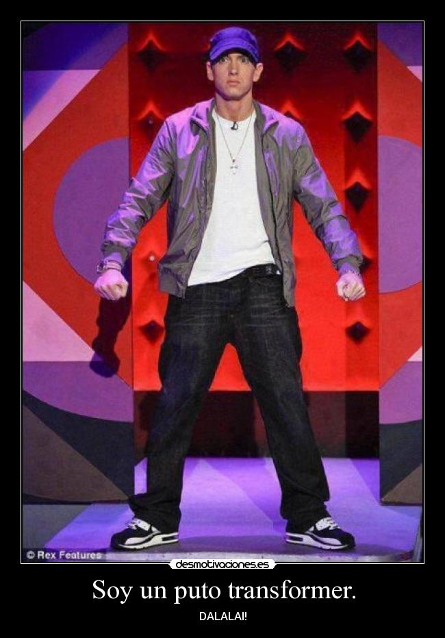Soy un puto transformer. - DALALAI!