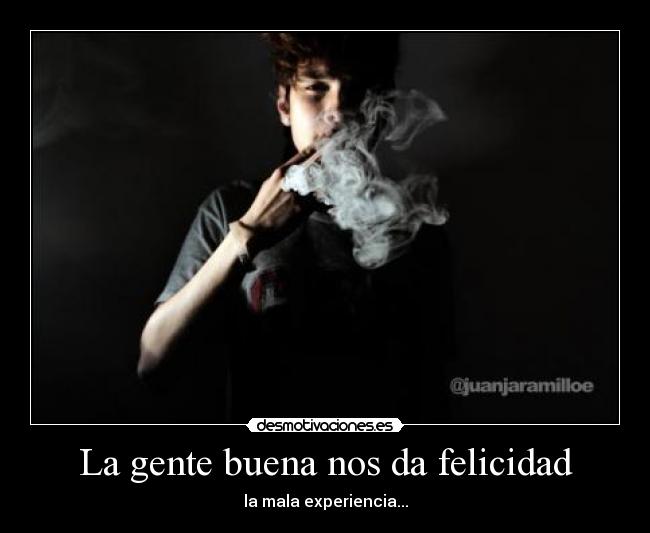 La gente buena nos da felicidad -