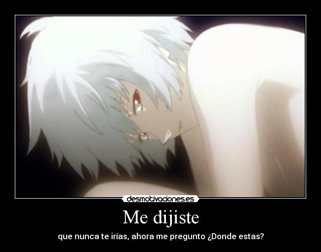 Me dijiste - que nunca te irías, ahora me pregunto ¿Donde estas?