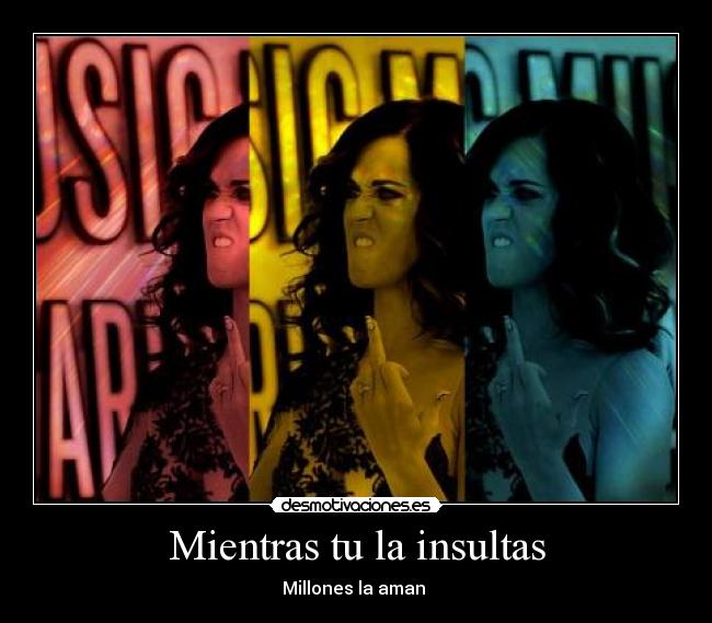Mientras tu la insultas - Millones la aman ♥