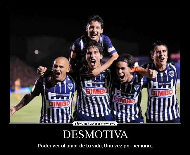 DESMOTIVA - Poder ver al amor de tu vida, Una vez por semana..
