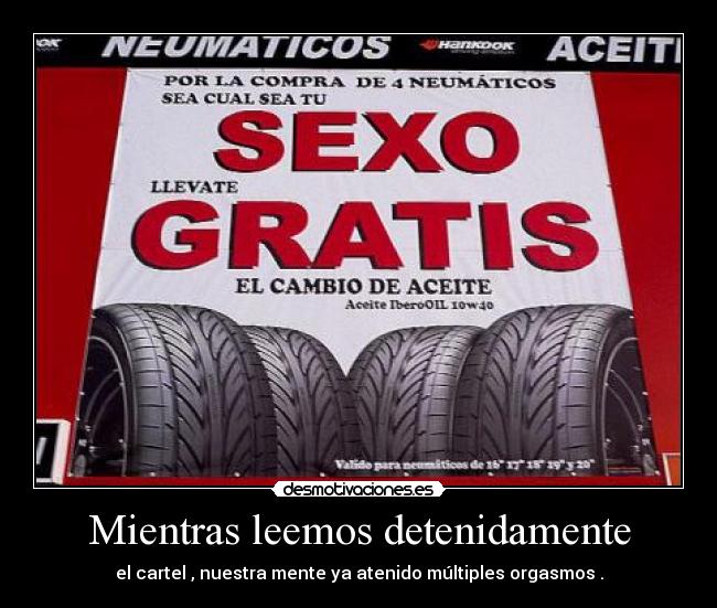Mientras leemos detenidamente - el cartel , nuestra mente ya atenido múltiples orgasmos .
