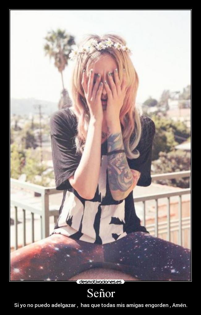 Señor - Si yo no puedo adelgazar ,  has que todas mis amigas engorden , Amén.