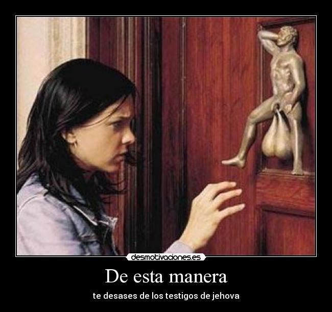 De esta manera - te desases de los testigos de jehova