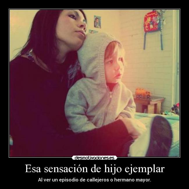 Esa sensación de hijo ejemplar -