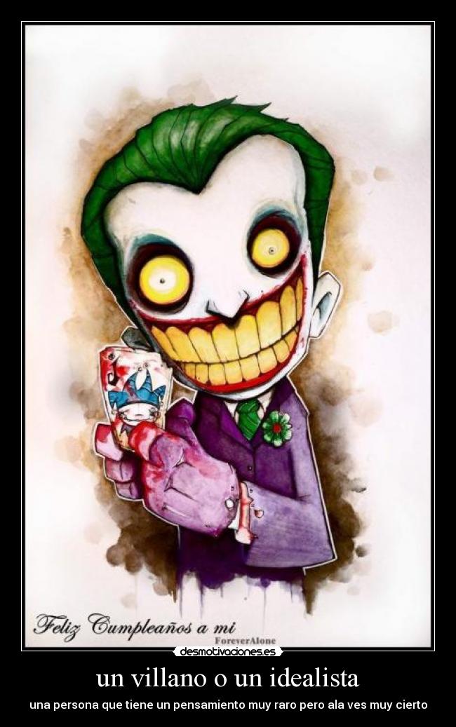 un villano o un idealista - una persona que tiene un pensamiento muy raro pero ala ves muy cierto