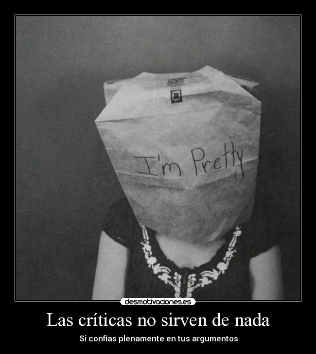 Las críticas no sirven de nada - Si confías plenamente en tus argumentos