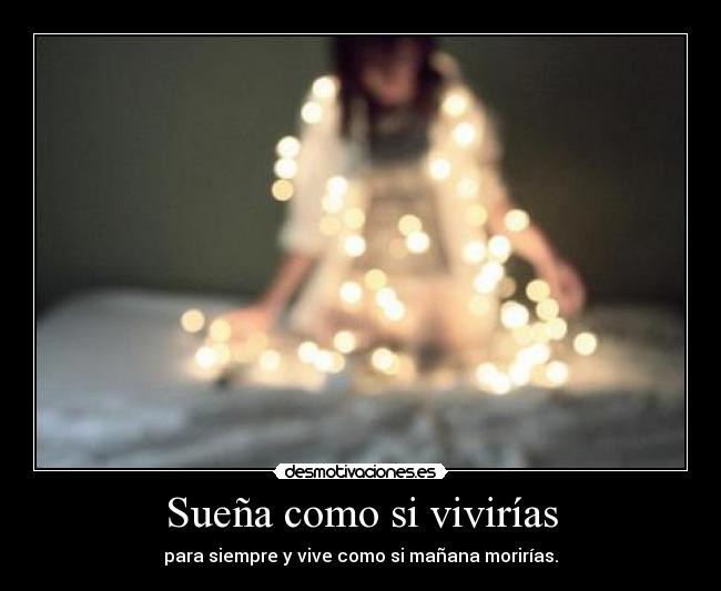 Sueña como si vivirías -