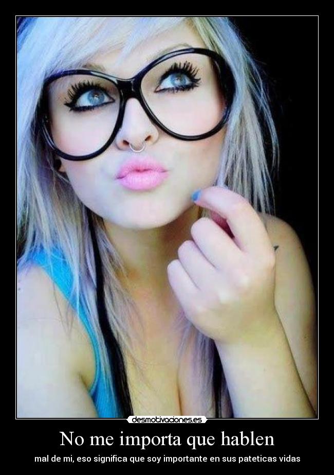 No me importa que hablen - mal de mi, eso significa que soy importante en sus pateticas vidas