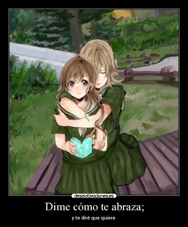 Dime cómo te abraza; -