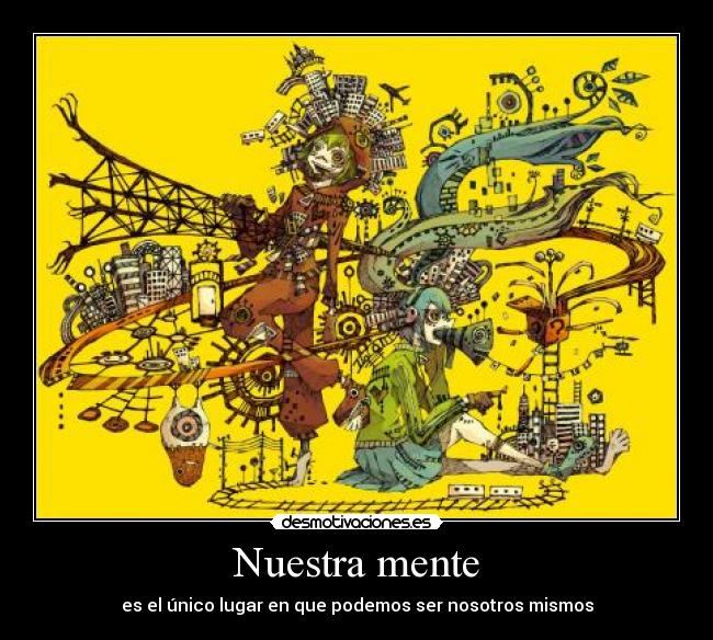 Nuestra mente - es el único lugar en que podemos ser nosotros mismos