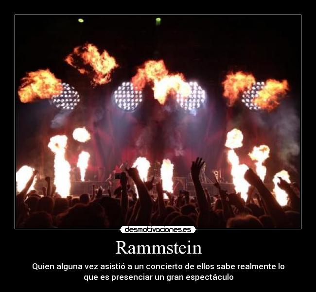 Rammstein - Quien alguna vez asistió a un concierto de ellos sabe realmente lo
que es presenciar un gran espectáculo