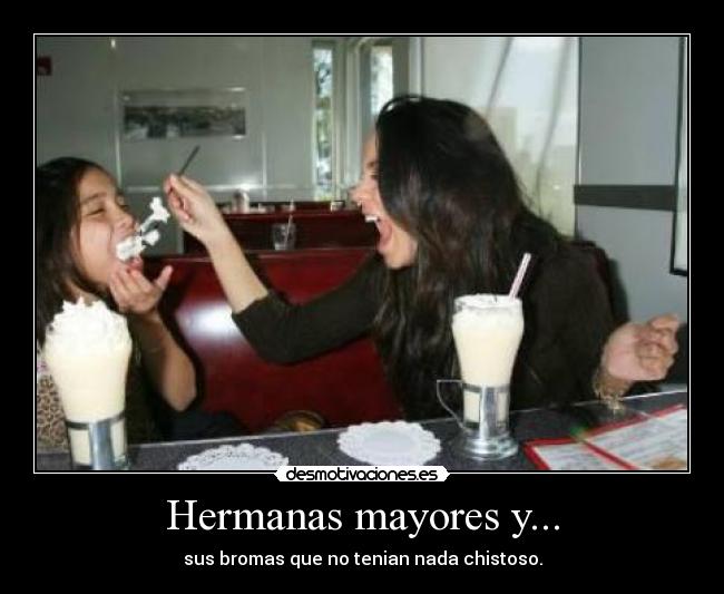 Hermanas mayores y... - sus bromas que no tenian nada chistoso.