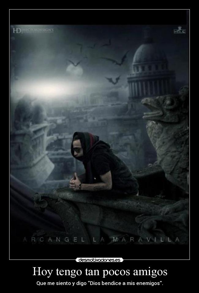 Hoy tengo tan pocos amigos - Que me siento y digo Dios bendice a mis enemigos.