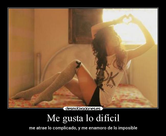 Me gusta lo difícil -