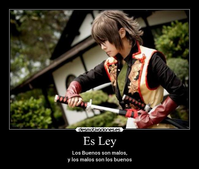 Es Ley - Los Buenos son malos,
y los malos son los buenos