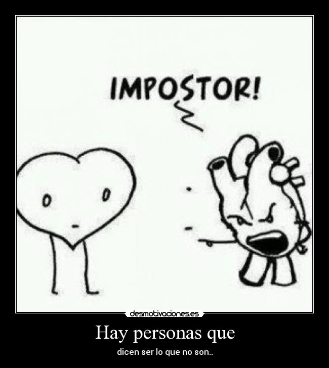 Hay personas que - dicen ser lo que no son..