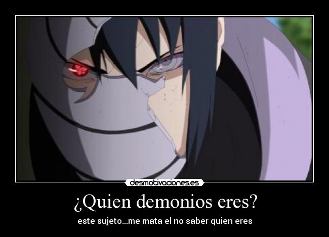 ¿Quien demonios eres? - este sujeto...me mata el no saber quien eres