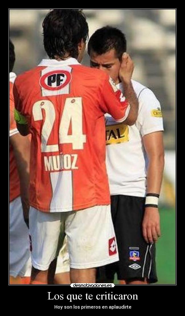 Los que te criticaron - Hoy son los primeros en aplaudirte