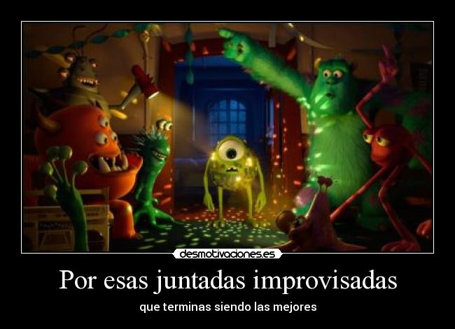 Por esas juntadas improvisadas - que terminas siendo las mejores