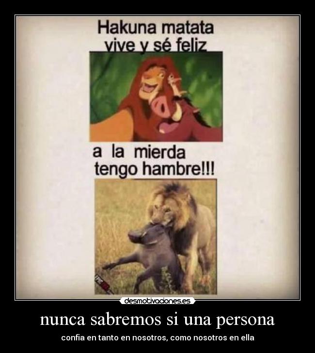 nunca sabremos si una persona - confia en tanto en nosotros, como nosotros en ella