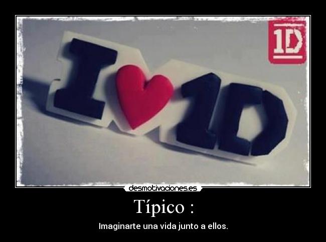 Típico : - Imaginarte una vida junto a ellos.