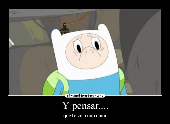 Y pensar.... -
