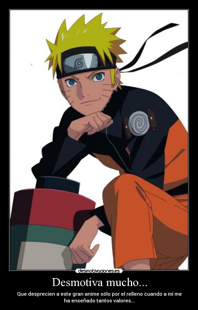 Desmotiva mucho... - Que desprecien a este gran anime sólo por el relleno cuando a mí me
ha enseñado tantos valores...