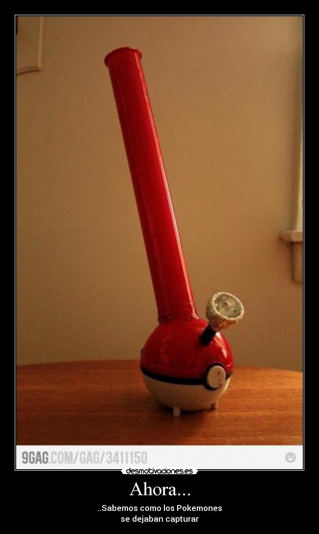 Ahora... - ..Sabemos como los Pokemones
se dejaban capturar