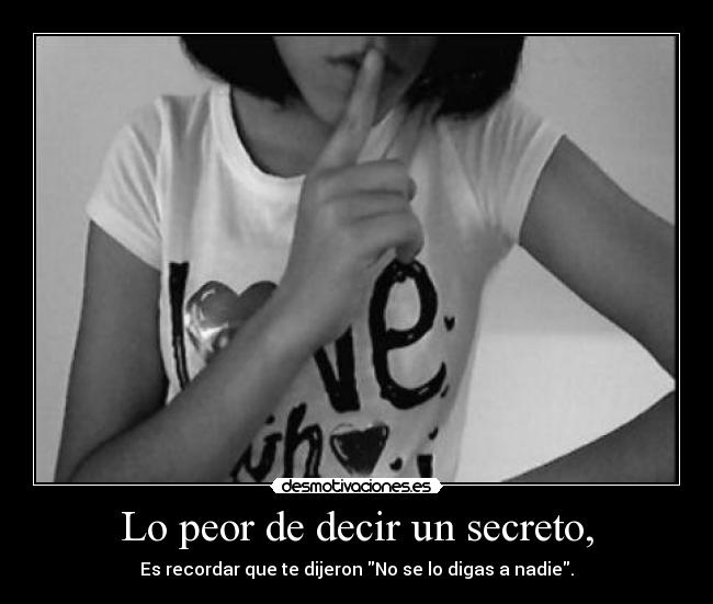 Lo peor de decir un secreto, -