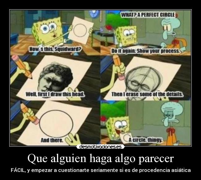 Que alguien haga algo parecer - FÁCIL, y empezar a cuestionarte seriamente si es de procedencia asiática