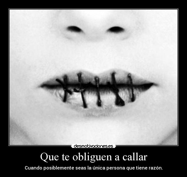 Que te obliguen a callar - Cuando posiblemente seas la única persona que tiene razón.
