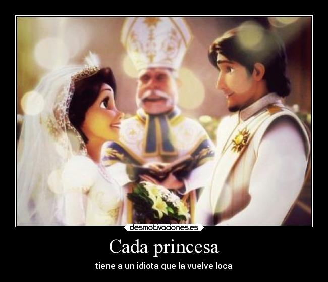 Cada princesa - tiene a un idiota que la vuelve loca