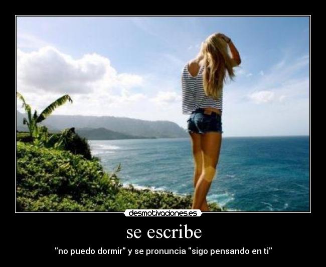 se escribe - no puedo dormir y se pronuncia sigo pensando en ti