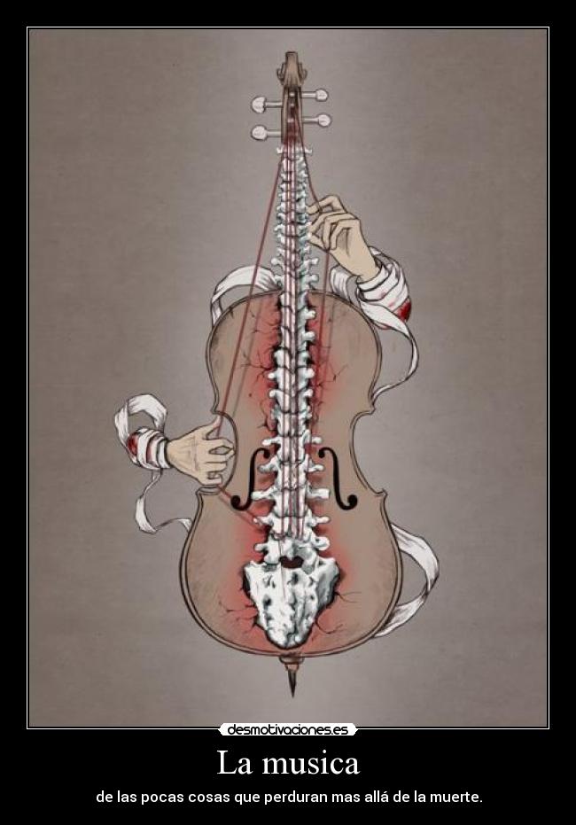 La musica - de las pocas cosas que perduran mas allá de la muerte.