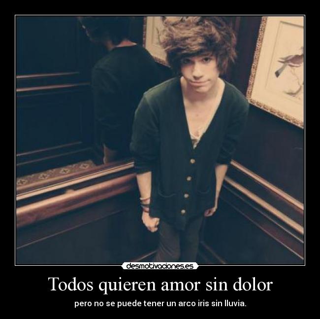 Todos quieren amor sin dolor - pero no se puede tener un arco iris sin lluvia.