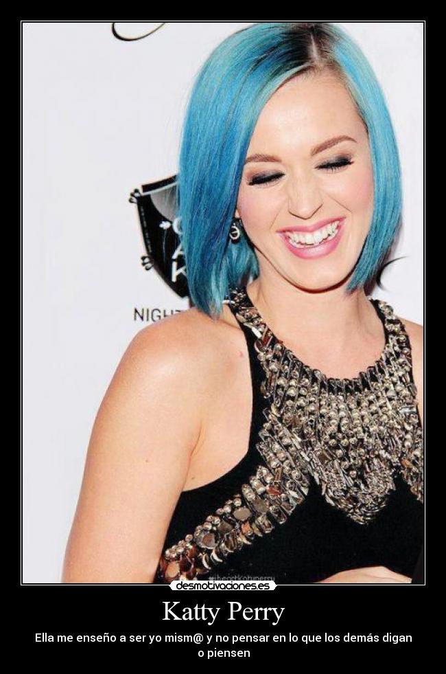 Katty Perry - Ella me enseño a ser yo mism@ y no pensar en lo que los demás digan o piensen