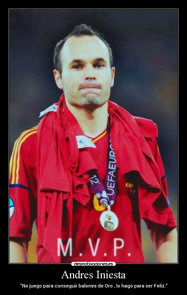 Andres Iniesta - No juego para conseguir balones de Oro , lo hago para ser Feliz.
