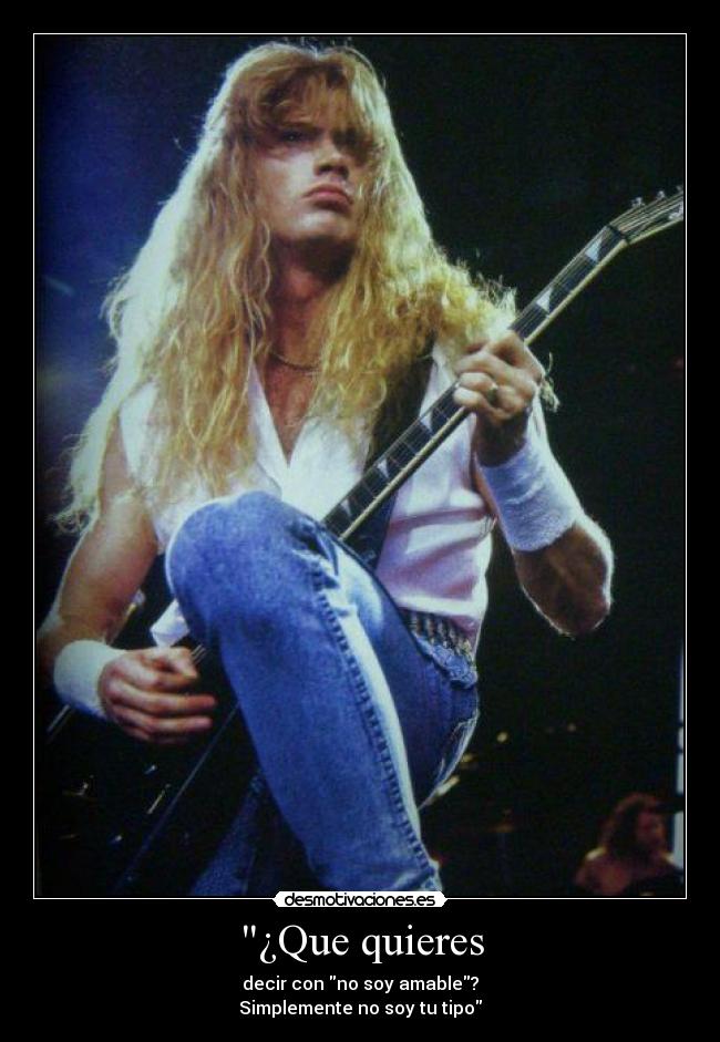 ¿Que quieres - decir con no soy amable?
Simplemente no soy tu tipo