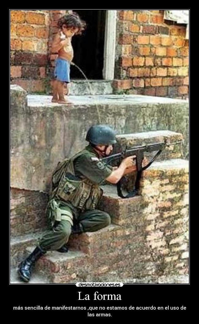 La forma - más sencilla de manifestarnos ,que no estamos de acuerdo en el uso de las armas.