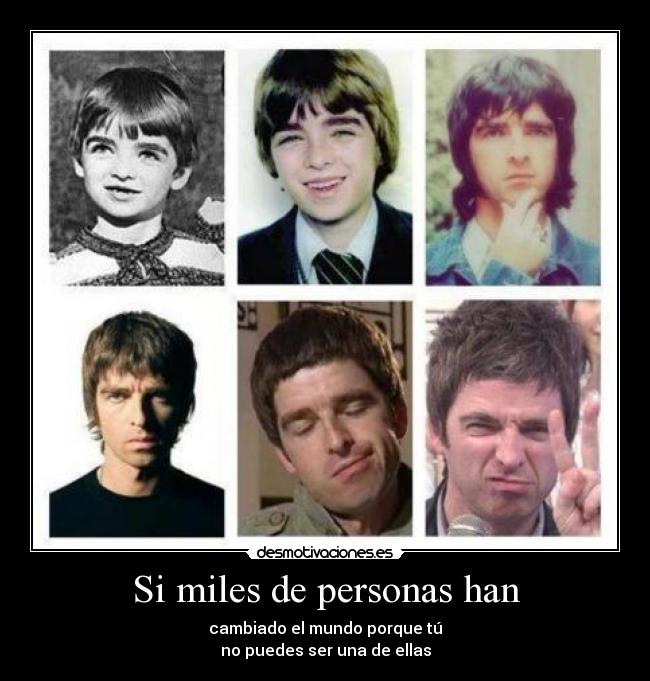 Si miles de personas han - cambiado el mundo porque tú
no puedes ser una de ellas