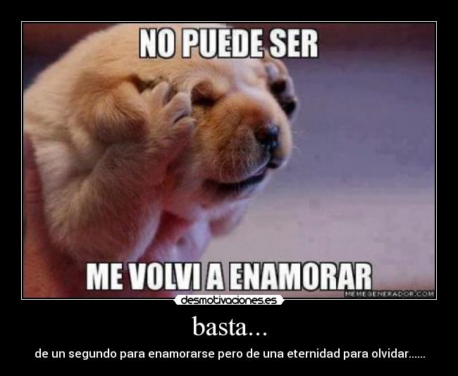 basta... - de un segundo para enamorarse pero de una eternidad para olvidar......