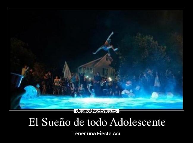 El Sueño de todo Adolescente - Tener una Fiesta Así.