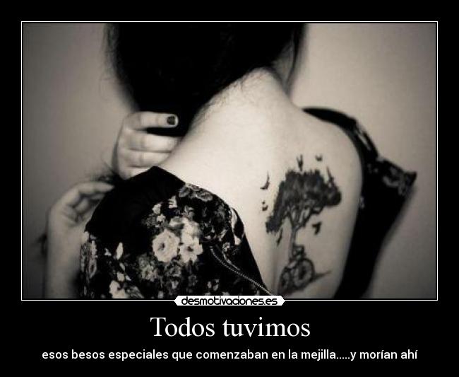 Todos tuvimos - esos besos especiales que comenzaban en la mejilla.....y morían ahí