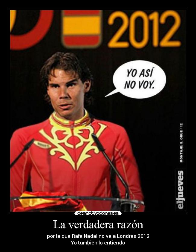 La verdadera razón - por la que Rafa Nadal no va a Londres 2012
Yo también lo entiendo